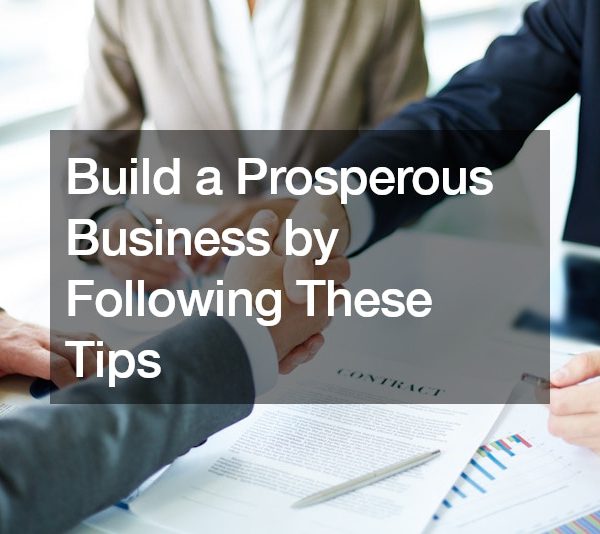 Build a Prosperous Business by Following These Tips