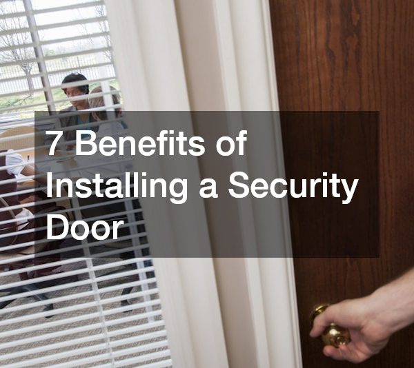 7 Benefits of Installing a Security Door