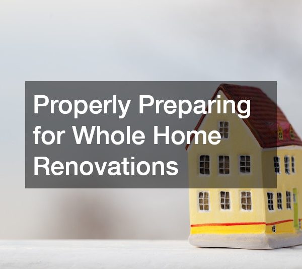 Properly Preparing for Whole Home Renovations