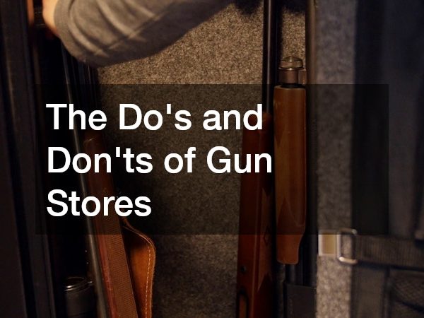 The Do’s and Don’ts of Gun Stores