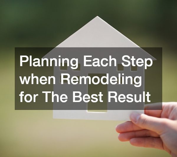Planning Each Step when Remodeling for The Best Result