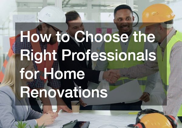 How to Choose the Right Professionals for Home Renovations