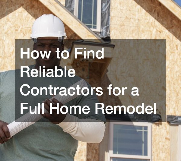 How to Find Reliable Contractors for a Full Home Remodel