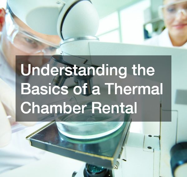 Understanding the Basics of a Thermal Chamber Rental