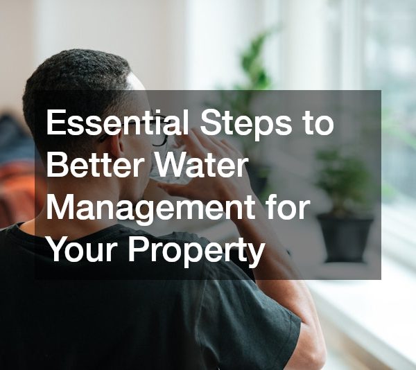 Essential Steps to Better Water Management for Your Property