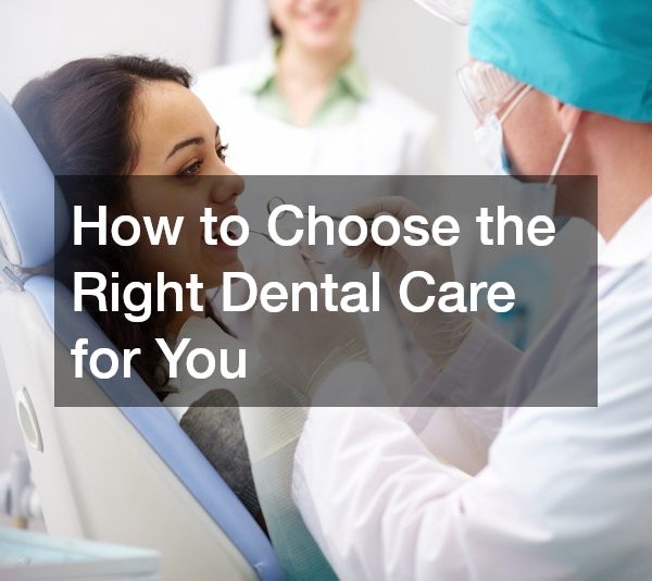 How to Choose the Right Dental Care for You