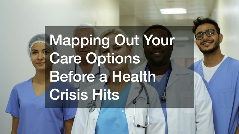 Mapping Out Your Care Options Before a Health Crisis Hits